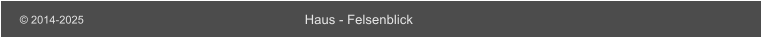 Haus - Felsenblick  2014-2025